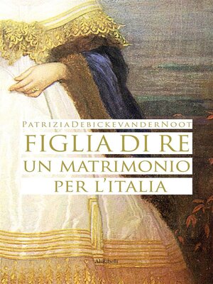 cover image of Figlia di Re--un matrimonio per l'Italia